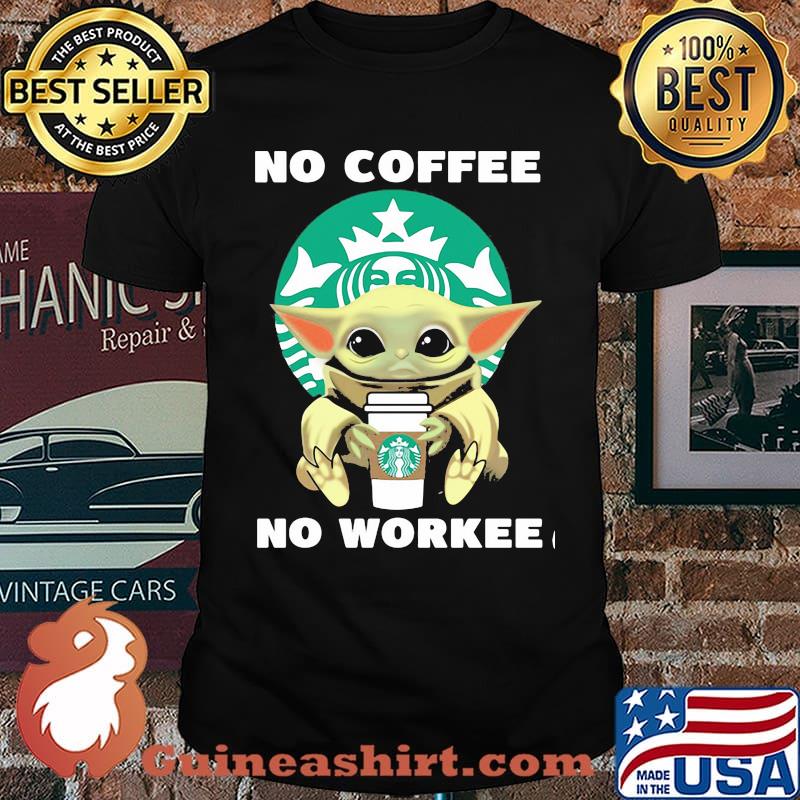 No coffee no workee yoda drink coffee Starbucks shirt