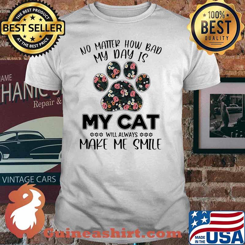 No Matter How Bad My Day Is My Cat Will Aways Make Me Smile Flower Shirt