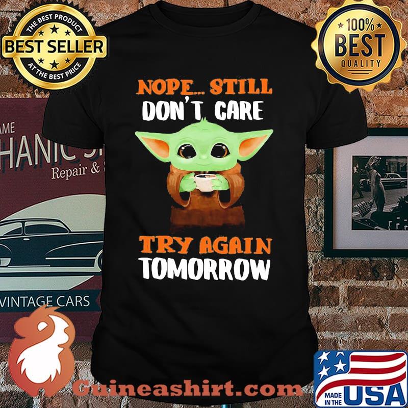 Nope still don't care try again tomorrow baby yoda shirt