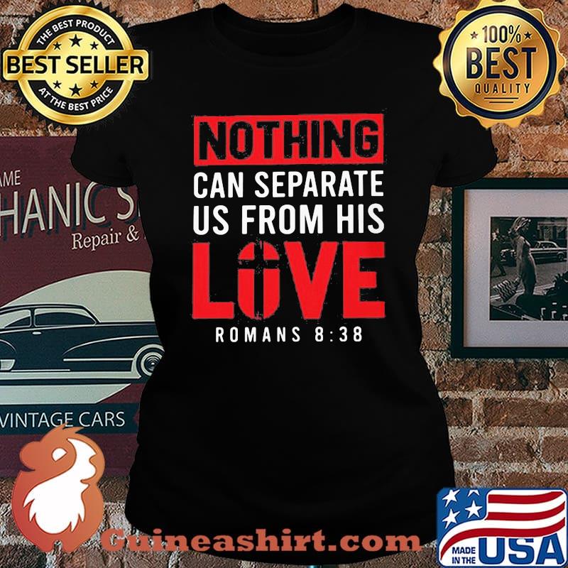 Nothing Can Separete Us From His Love Romans 8 38 Shirt Laides tee