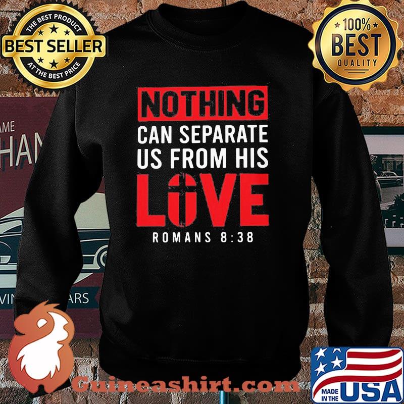 Nothing Can Separete Us From His Love Romans 8 38 Shirt Sweater