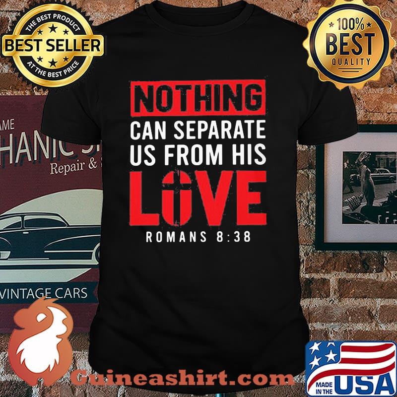 Nothing Can Separete Us From His Love Romans 8 38 Shirt