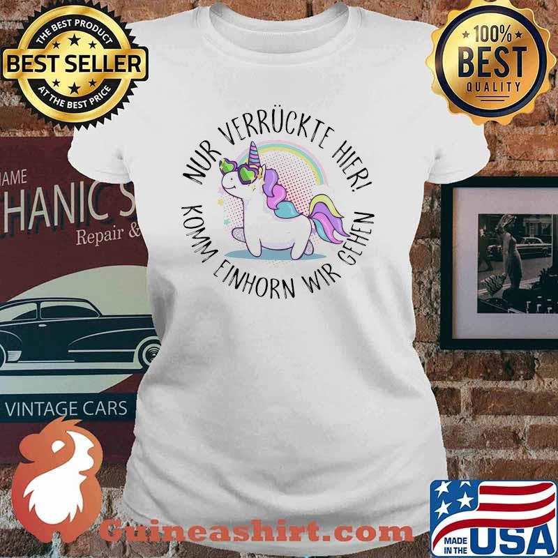 Nur Verruckte Hier Komm Einhorn Wir Gehen Unicorn Shirt Ladies tee