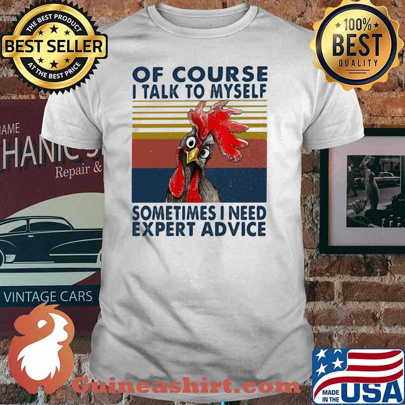 Of Course I Talk To Myself Sometimes I Need Expert Advice Rooster Vintage Shirt