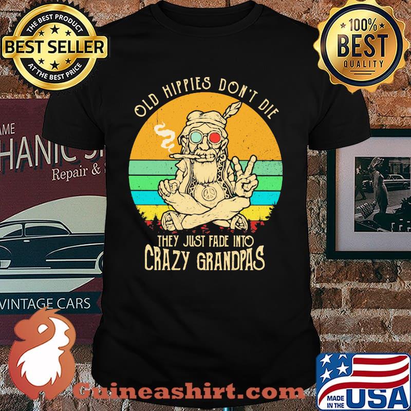 Old Hippies Don’t Die They Just Fade Into Crazy Grandpas America Native Smoking Vintage Shirt