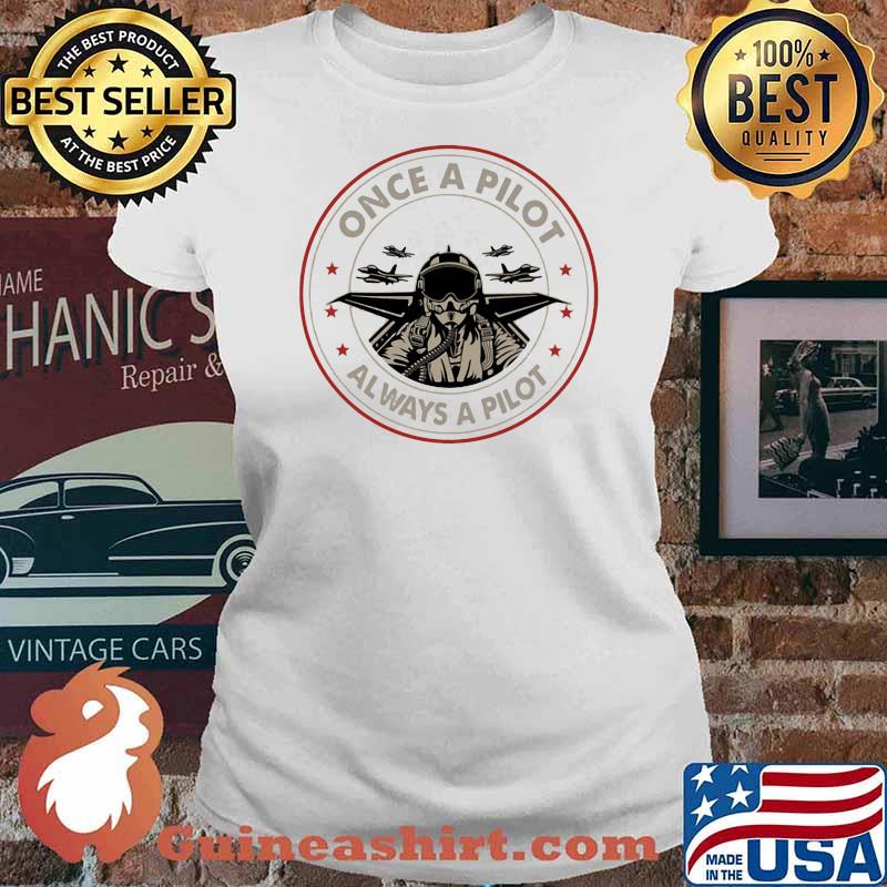 Once A Pilot Always A Pilot Shirt Ladies tee
