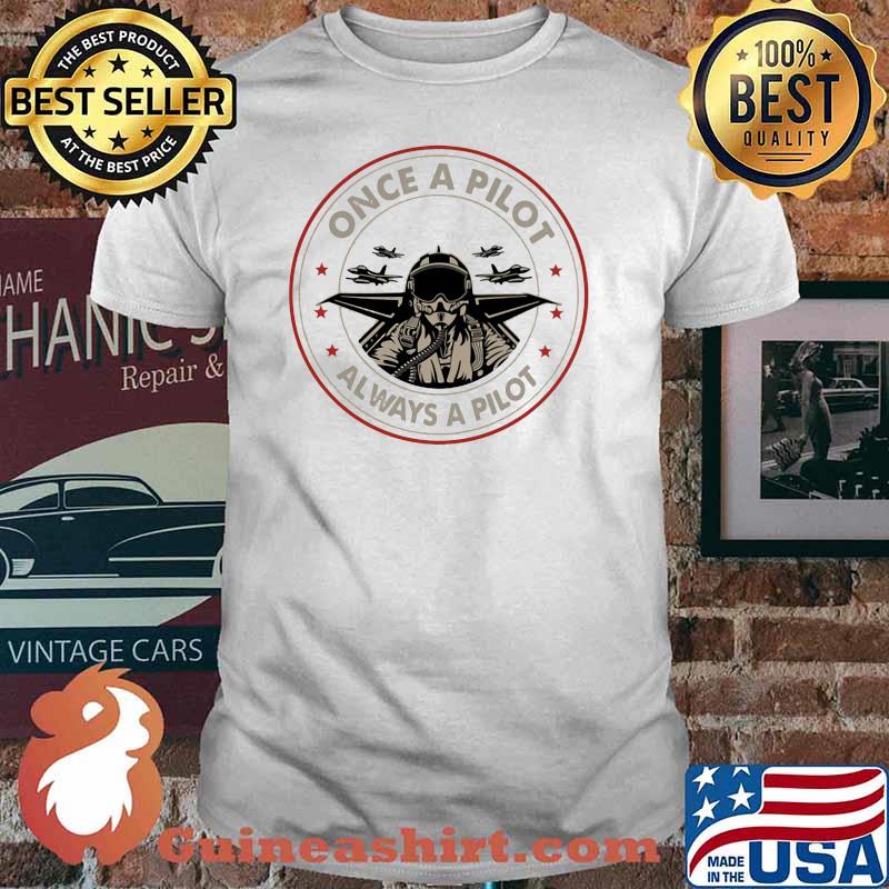 Once A Pilot Always A Pilot Shirt
