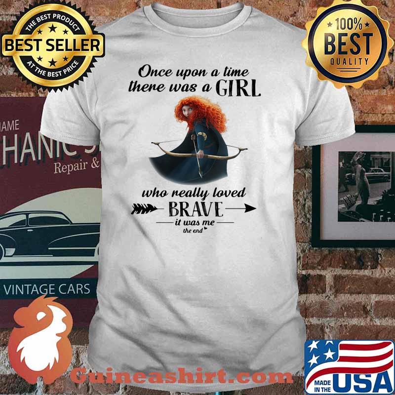 Once Upon A Time There Was A Girl Who Really Loved Brave It Was Me The End Disney Shirt