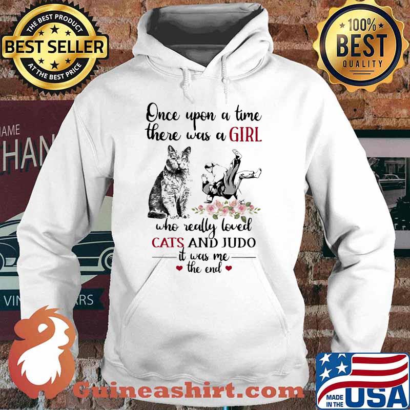 Once Upon A Time there Was A Girl Who really Loved Cats And Judo It Was Me The end Flower Shirt Hoodie