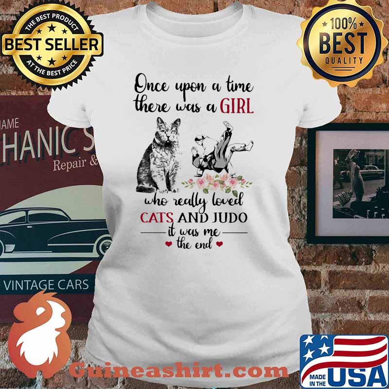Once Upon A Time there Was A Girl Who really Loved Cats And Judo It Was Me The end Flower Shirt Ladies tee