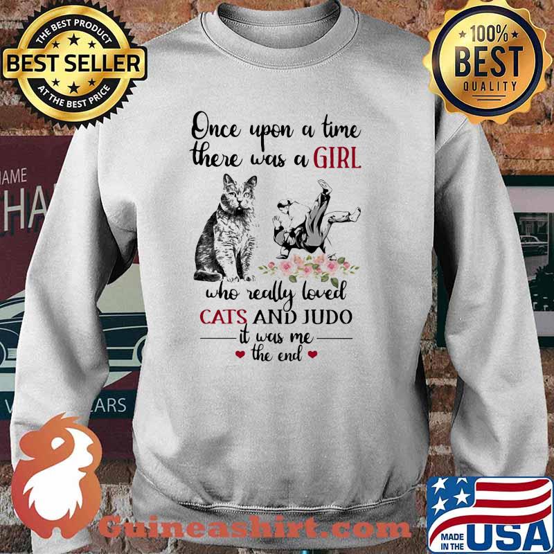 Once Upon A Time there Was A Girl Who really Loved Cats And Judo It Was Me The end Flower Shirt Sweater