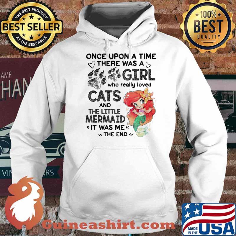 Once Upon A Time There Was a Girl Who really Loved Cats And The little Mermaind It Was me The End Shirt Hoodie