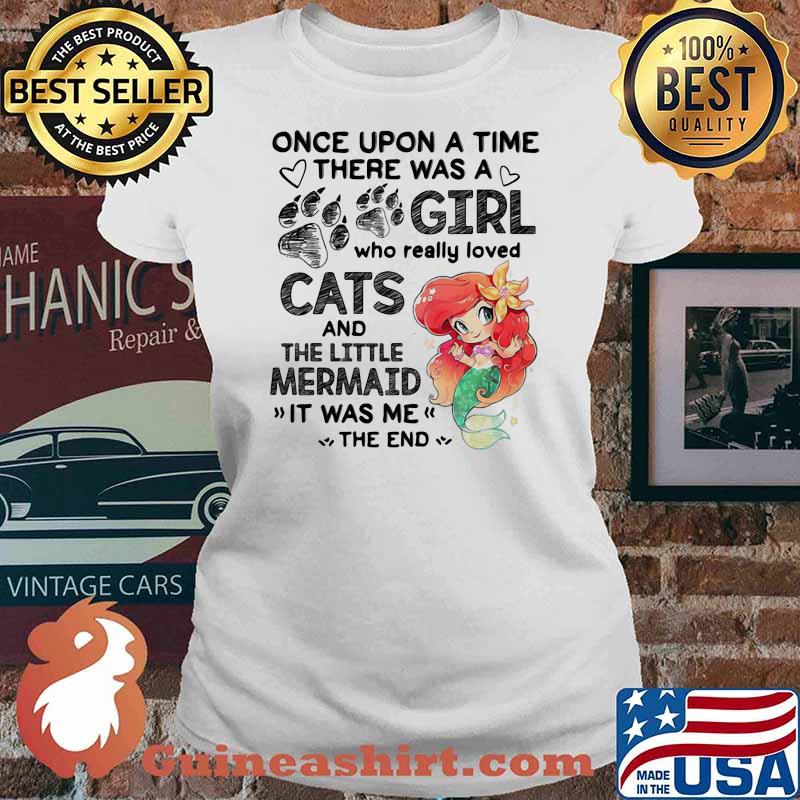 Once Upon A Time There Was a Girl Who really Loved Cats And The little Mermaind It Was me The End Shirt Ladies tee