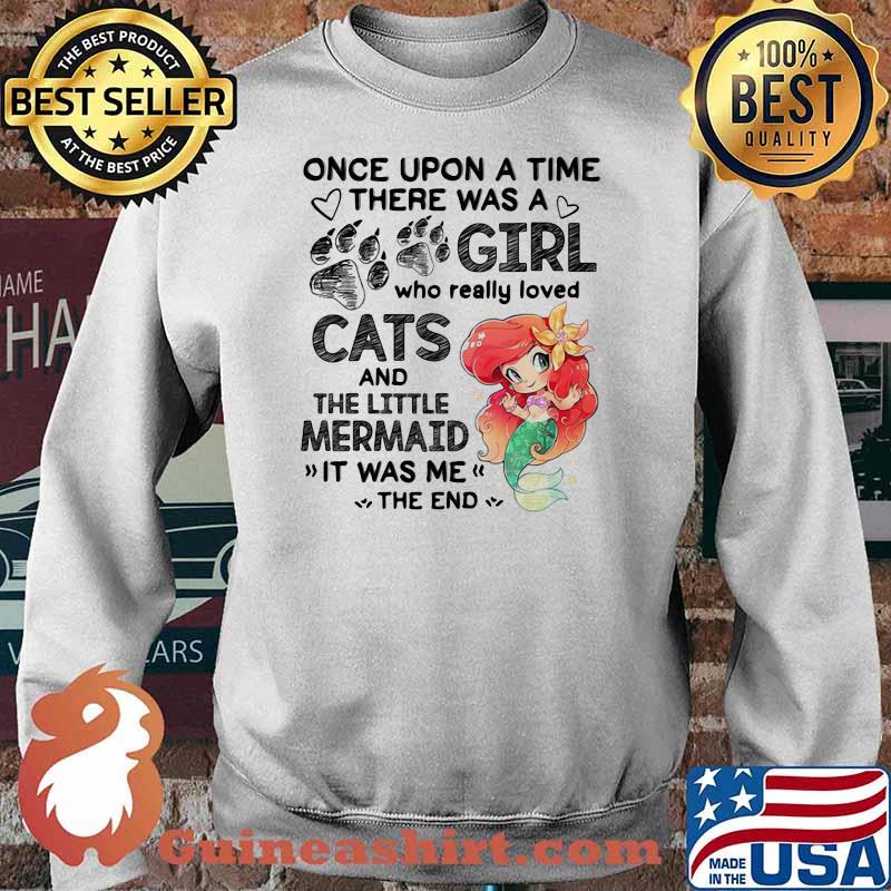Once Upon A Time There Was a Girl Who really Loved Cats And The little Mermaind It Was me The End Shirt Sweater