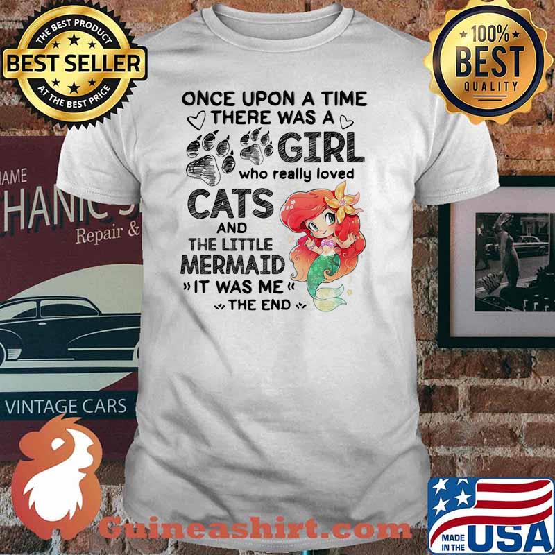 Once Upon A Time There Was a Girl Who really Loved Cats And The little Mermaind It Was me The End Shirt