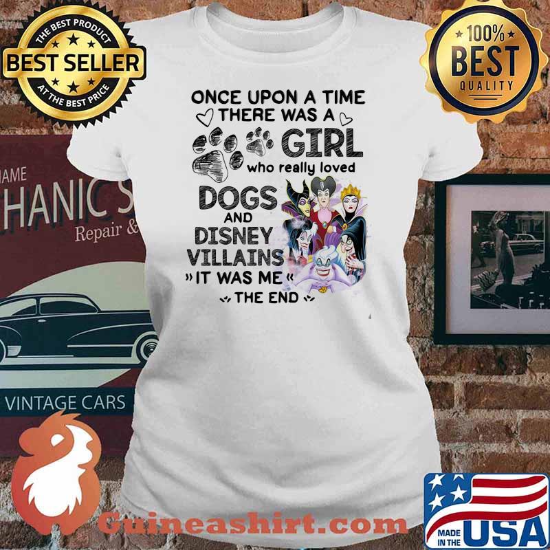 Once Upon A Time There Was A Girl Who Really Loved Dogs And Disney Villains It Was Me The End Shirt Ladies tee