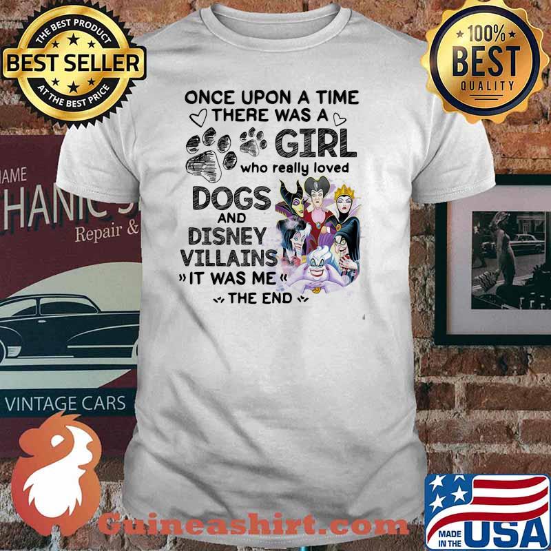 Once Upon A Time There Was A Girl Who Really Loved Dogs And Disney Villains It Was Me The End Shirt