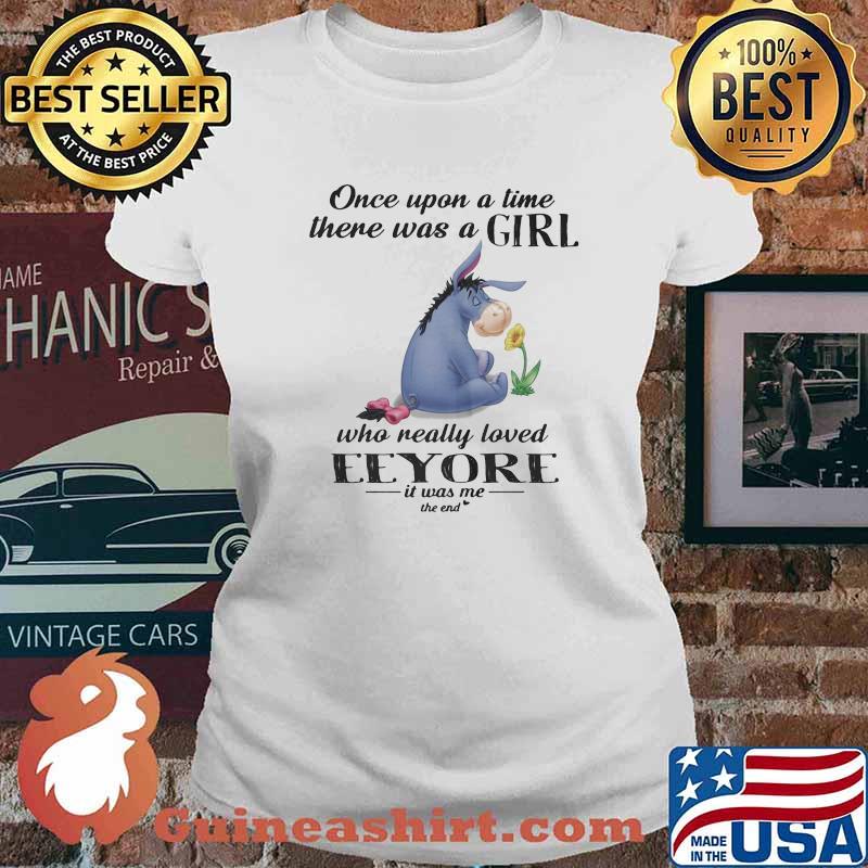Once Upon A time there was a girl who really loved eeyore is was me the end Ladies tee