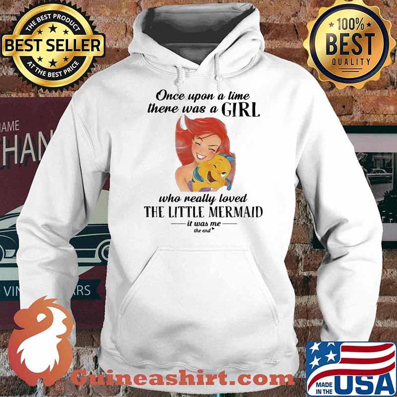 Once Upon A Time There Was A Girl Who Really Loved The Little Mermaid It Was Me The End Fish Shirt Hoodie