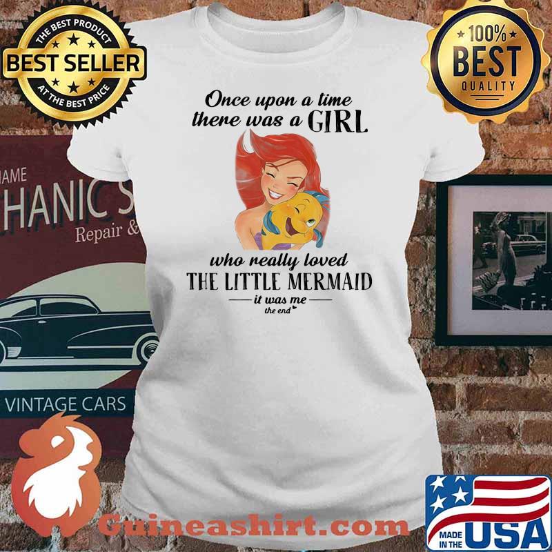 Once Upon A Time There Was A Girl Who Really Loved The Little Mermaid It Was Me The End Fish Shirt Ladies tee