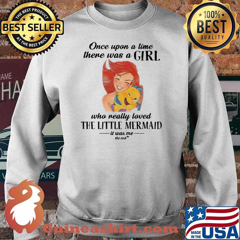 Once Upon A Time There Was A Girl Who Really Loved The Little Mermaid It Was Me The End Fish Shirt Sweater