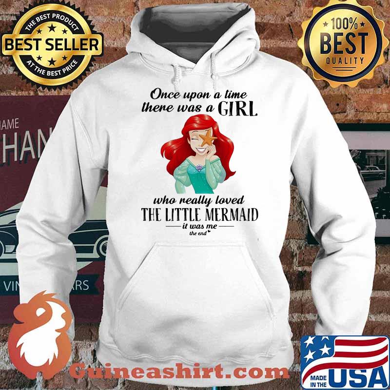 Once Upon A Time There Was A Girl Who Really Loved The Little Mermaid It Was Me The End Princess Shirt Hoodie