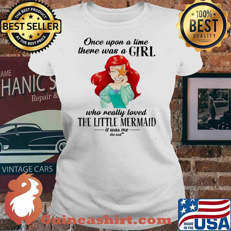 Once Upon A Time There Was A Girl Who Really Loved The Little Mermaid It Was Me The End Princess Shirt Ladies tee