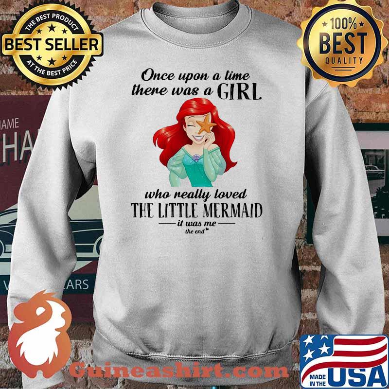 Once Upon A Time There Was A Girl Who Really Loved The Little Mermaid It Was Me The End Princess Shirt Sweater