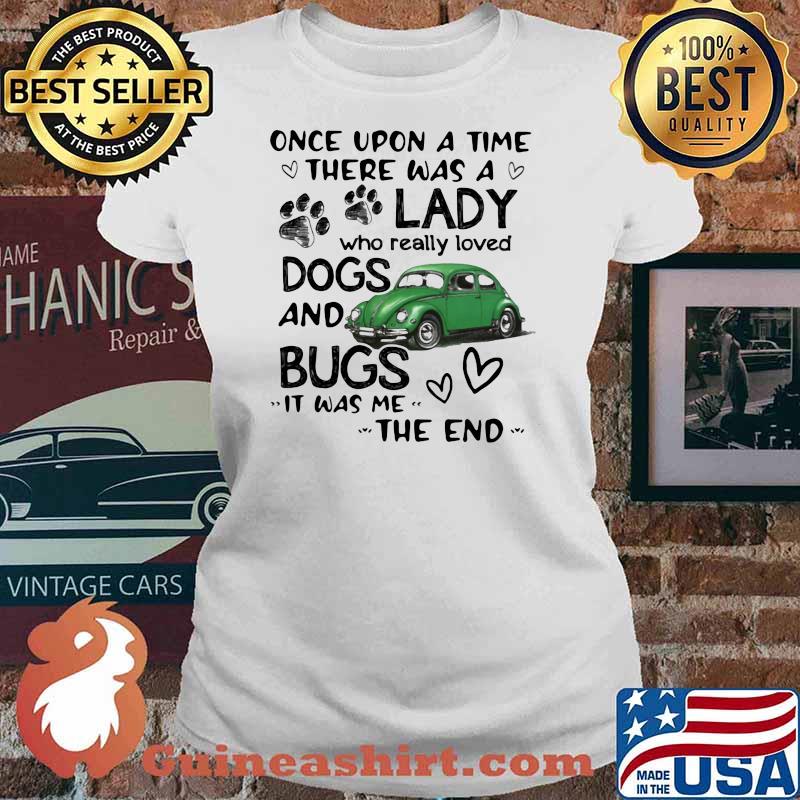 Once Upon A Time There Was A Lady Who Really Loved Dogs And Bugs It Was Me The End Shirt Ladies tee