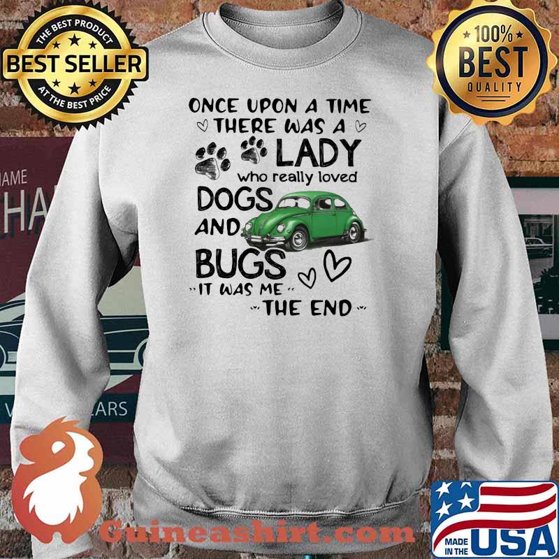 Once Upon A Time There Was A Lady Who Really Loved Dogs And Bugs It Was Me The End Shirt Sweater