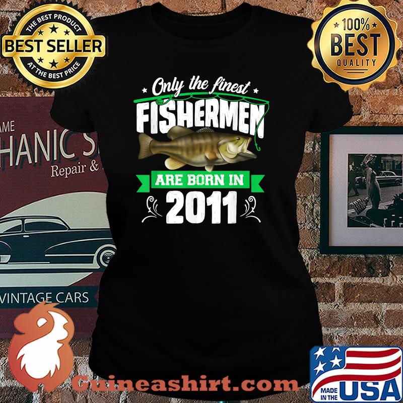 Only The Finest Fishermen Are Born In 2011 T-Shirt Laides tee