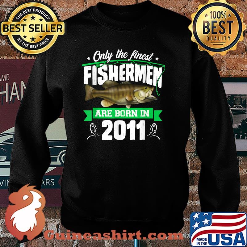 Only The Finest Fishermen Are Born In 2011 T-Shirt Sweater