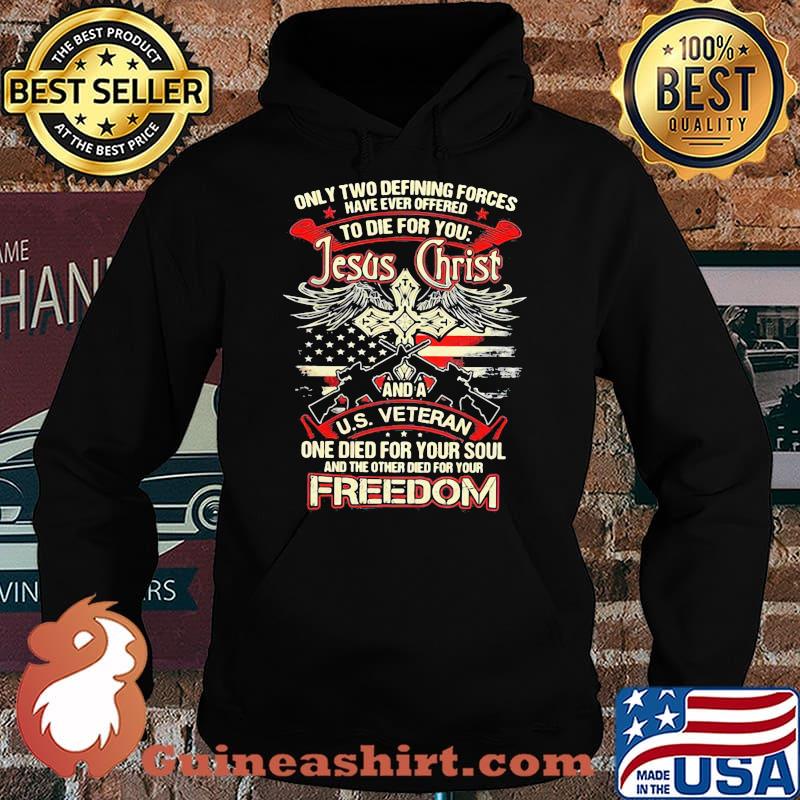 Only Two Defining Forces Have Ever Offered To Die For You Jesus Christ And A US Veteran Freedom Gun Shirt Hoodie