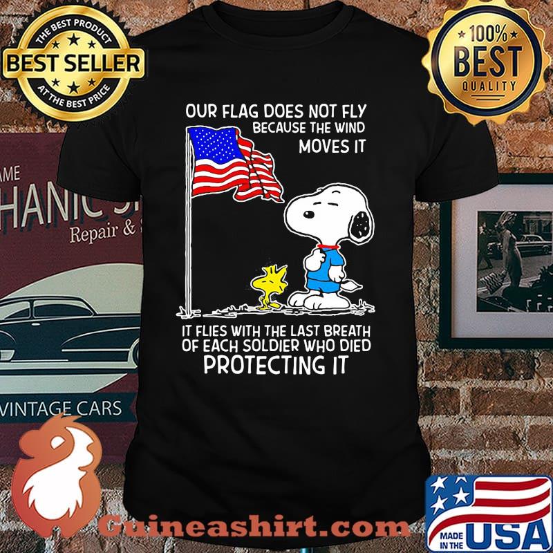 Our Flag Does Not Fly Because The Wind Moves It Flies With The Last Breath Or Each Soldier Who Died Protecting It American Flag Snoopy Shirt
