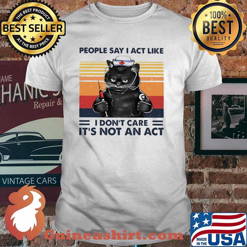 People say I act like I dont care It's not an act cat vintage shirt