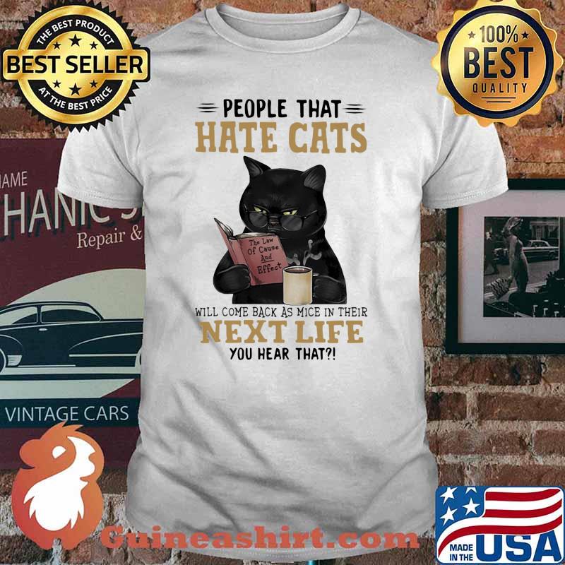 People That Hate Cats Will Come Back As Mice In Their Next Life You Hear That Shirt