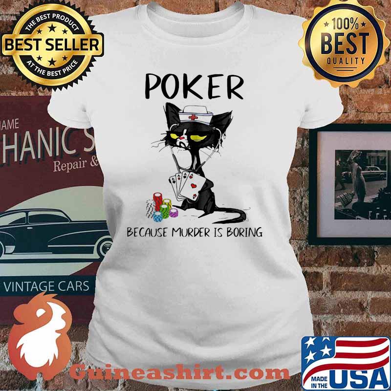 Poker Because Murder Is Boring Cat Shirt Ladies tee