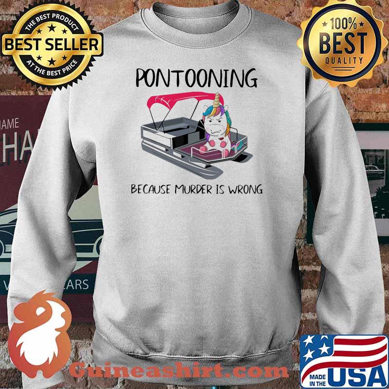 Pontooning Because Murder Is Wrong Unicorn Shirt Sweater