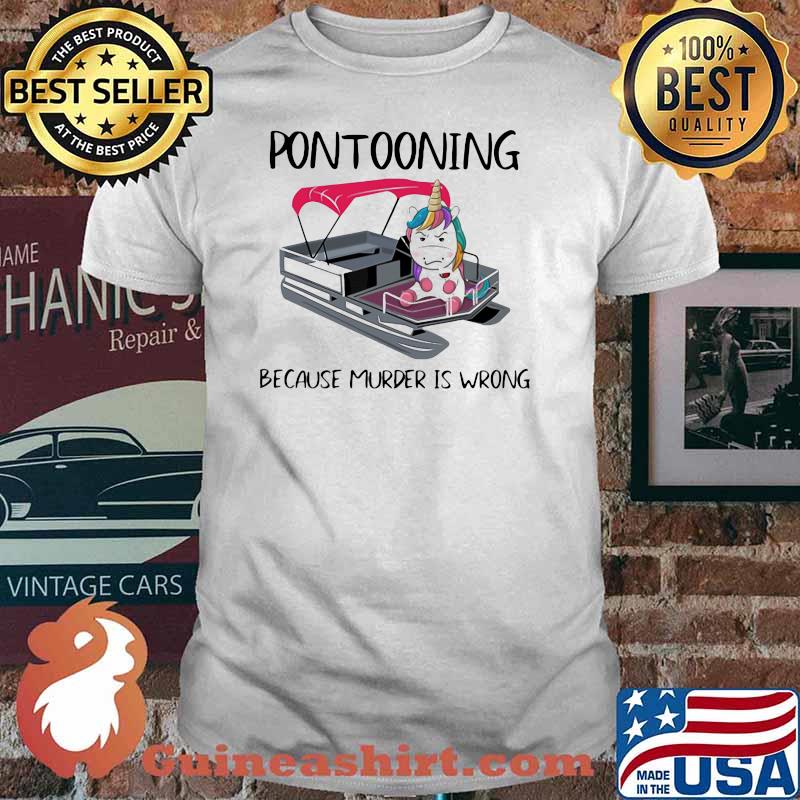 Pontooning Because Murder Is Wrong Unicorn Shirt