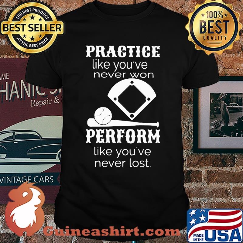 Practice Like You've Never Won Perform Like You've Never Lost Shirt