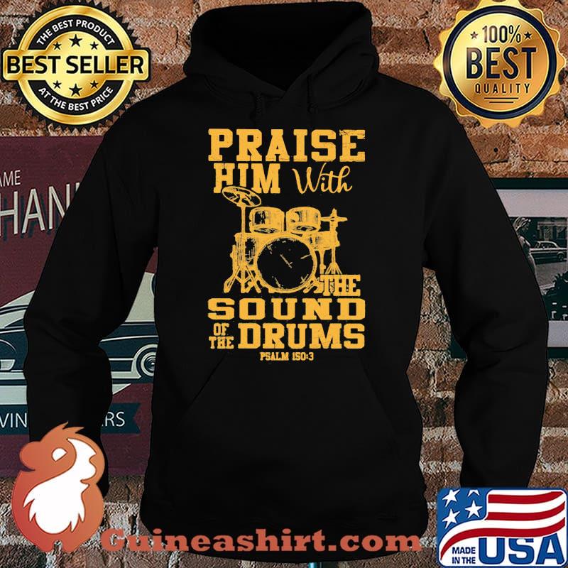Praise Him With The Sound Of The Drums Psalm Shirt Hoodie