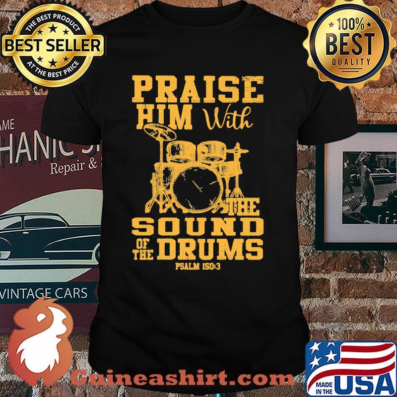 Praise Him With The Sound Of The Drums Psalm Shirt