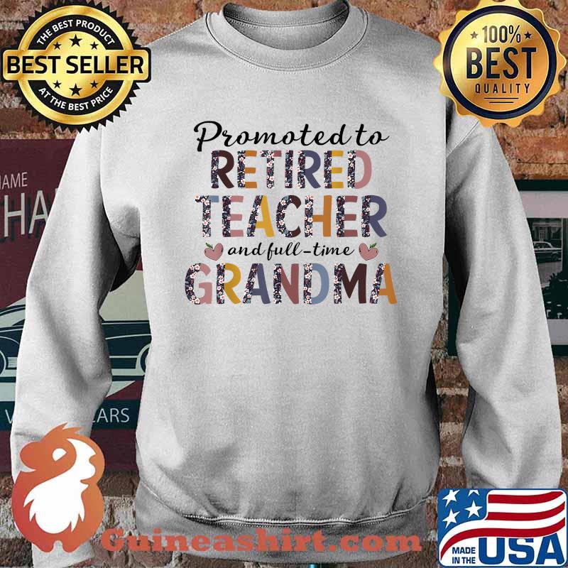 Promoted To Retired Teacher And Fulltime Grandma Flower T-Shirt Sweater
