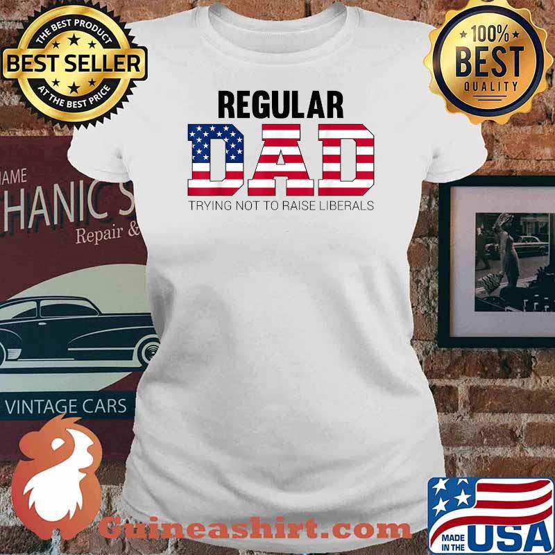 Regular Dad Trying Not to Raise Liberals Father's Day T-Shirt Ladies tee