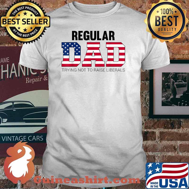 Regular Dad Trying Not to Raise Liberals Father's Day T-Shirt