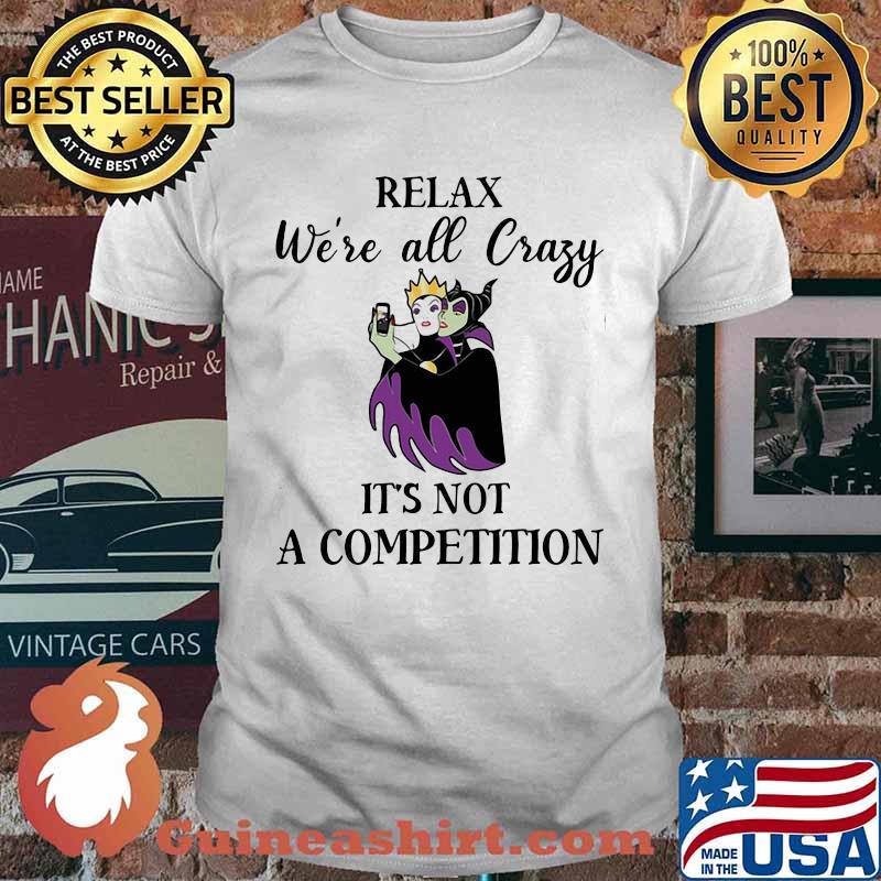 Relax We’re All Crazy It’s Not A Competition Maleficent Shirt