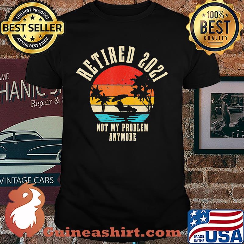 Retired 2021 Not My Problem Anymore beach Vitnage Shirt