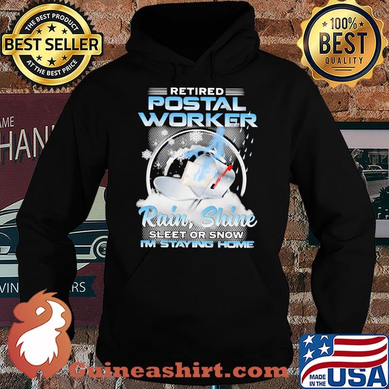 Retired Postal Worker Rain Shine Sleet Or Snow I'm Staying Home Box Shirt Hoodie