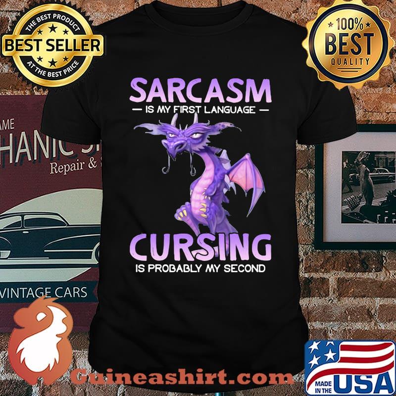 Sarcasm Is My First Language Cursing IS Probably My Second Dragon Shirt