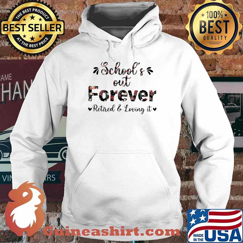 School Out Forever Retired And Loving It Flower Shirt Hoodie